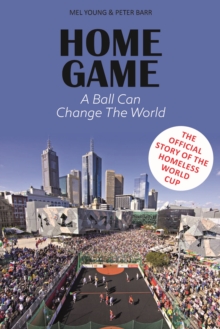 Home Game : The story of the Homeless World Cup, Hardback Book Home Game : The story of the Homeless World Cup, Hardback Book