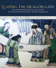 Leaping the Dragon Gate : The Sir Michael Butler Collection of 17th-Century Chinese Porcelain