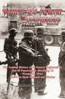 Waffen-Ss Armour in Normandy : The Combat History of Ss Panzer Regiment 12 and Ss PanzerjaGer Abteilung 12, Normandy 1944, Based on Their Original War Diaries