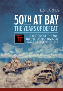 50th at Bay - the Years of Defeat : A History of the 50th Northumbrian Division 1939 to September 1942, Hardback Book 50th at Bay - the Years of Defeat : A History of the 50th Northumbrian Division 1939 to September 1942, Hardback Book