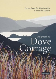 The Poets at Dove Cottage : Poems about the Wordsworths and the Lake District