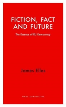 Fiction, Fact and Future : The Essence of EU Democracy