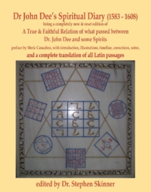 Dr John Dee's Spiritual Diary (1583-1608) : a completely new & reset edition of True & Faithful Relation... with a complete translation of all Latin passages