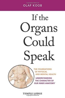 If the Organs Could Speak : The Foundations of Physical and Mental Health - Understanding the Character of our Inner Anatomy