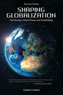 Shaping Globalization : Civil Society, Cultural Power and Threefolding