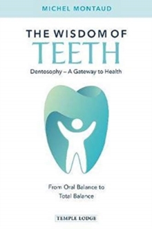 The Wisdom of Teeth : Dentosophy - A Gateway to Health: From Oral Balance to Total Balance