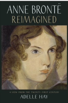 Anne Bronte Reimagined : A View from the Twenty-first Century