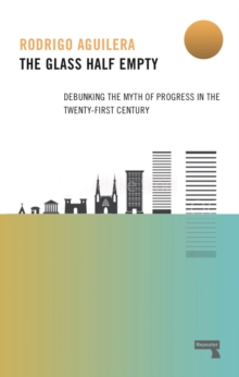 The Glass Half-Empty : Debunking the Myth of Progress in the Twenty-First Century