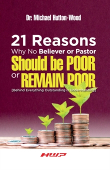 21 Reasons Why No Believer or Pastor Should Be Poor or Remain Poor: Behind Everything Outstanding Is Understanding