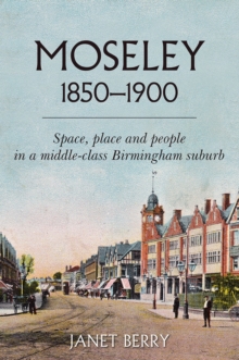 Moseley 1850-1900 : Space, place and people in a middle-class Birmingham suburb