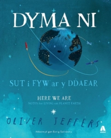 Dyma Ni - Sut i Fyw ar y Ddaear / Here We Are - Notes for Living on Planet Earth, Hardback Book Dyma Ni - Sut i Fyw ar y Ddaear / Here We Are - Notes for Living on Planet Earth, Hardback Book
