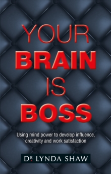 Your Brain is Boss : Using mind power to develop influence, creativity and work satisfaction, Paperback / softback Book Your Brain is Boss : Using mind power to develop influence, creativity and work satisfaction, Paperback / softback Book