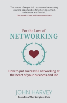 For The Love of Networking : How to put successful networking at the heart of your business and life