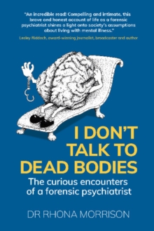 I Don't Talk to Dead Bodies : The Curious Encounters of a Forensic Psychiatrist