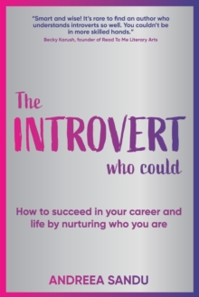 The Introvert Who Could : How to succeed in your career and life by nurturing who you are