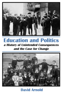 Education and Politics : A History of Unintended Consequences and the Case for Change, Paperback Book Education and Politics : A History of Unintended Consequences and the Case for Change, Paperback Book