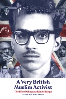 A Very British Muslim Activist : The life of Ghayasuddin Siddiqui