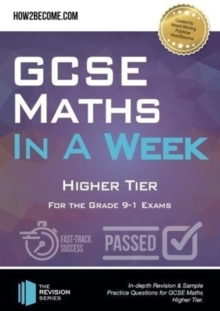 GCSE Maths in a Week: Higher Tier : For the grade 9-1 Exams, Paperback / softback Book GCSE Maths in a Week: Higher Tier : For the grade 9-1 Exams, Paperback / softback Book
