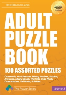 Adult Puzzle Book: 100 Assorted Puzzles - Volume 3 : Crosswords, Word Searches, Missing Numbers, Sudokus, Arrowords, Missing Vowels, Word Fills, Code Words, Cross Numbers, Cell Blocks & Riddles