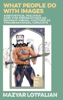 What people do with images : Aesthetics, politics and the production of Iranian visual culture in transnational circuits