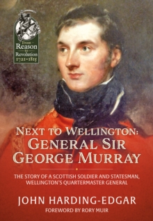 Next to Wellington. General Sir George Murray : The Story of a Scottish Soldier and Statesman, Wellington's Quartermaster General, Hardback Book Next to Wellington. General Sir George Murray : The Story of a Scottish Soldier and Statesman, Wellington's Quartermaster General, Hardback Book