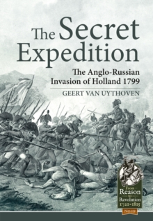 The Secret Expedition : The Anglo-Russian Invasion of Holland 1799, Hardback Book The Secret Expedition : The Anglo-Russian Invasion of Holland 1799, Hardback Book