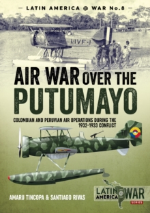 Air War Over the Putumayo : Colombian and Peruvian Air Operations During the 1932-1933 Conflict, Paperback / softback Book Air War Over the Putumayo : Colombian and Peruvian Air Operations During the 1932-1933 Conflict, Paperback / softback Book