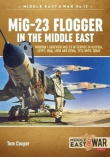 Mig-23 Flogger in the Middle East : Mikoyan I Gurevich Mig-23 in Service in Algeria, Egypt, Iraq, Libya and Syria, 1973 Until Today