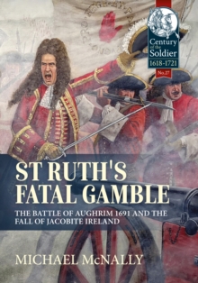 St. Ruth's Fatal Gamble : The Battle of Aughrim 1691 and the Fall of Jacobite Ireland, Hardback Book St. Ruth's Fatal Gamble : The Battle of Aughrim 1691 and the Fall of Jacobite Ireland, Hardback Book