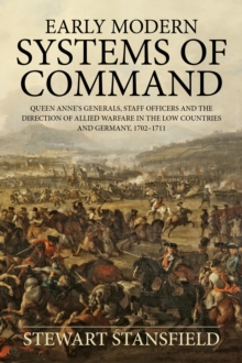 Early Modern Systems of Command : Queen Anne's Generals, Staff Officers and the Direction of Allied Warfare in the Low Countries and Germany, 1702-1711, Paperback / softback Book Early Modern Systems of Command : Queen Anne's Generals, Staff Officers and the Direction of Allied Warfare in the Low Countries and Germany, 1702-1711, Paperback / softback Book