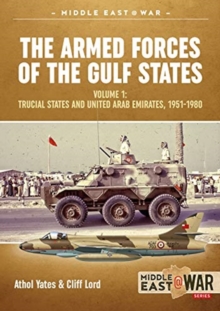 The Military and Police Forces of the Gulf States : Volume 1 the Trucial States and United Arab Emirates 1951-1980