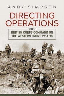 Directing Operations : British Corps Command on the Western Front 1914-18