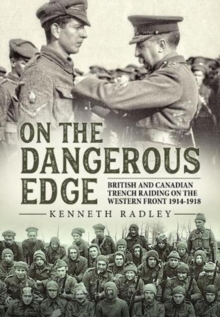 On the Dangerous Edge : British and Canadian Trench Raiding on the Western Front 1914-1918