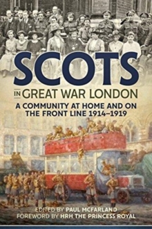 Scots in Great War London : A Community at Home and on the Front Line 1914-1919