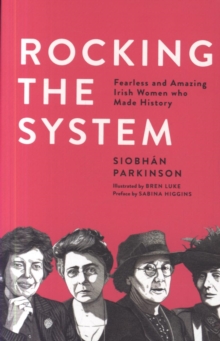Rocking the System : Fearless and Amazing Irish Women who Made History