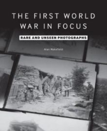 The First World War in Focus : Rare and Unseen Photographs, Paperback / softback Book The First World War in Focus : Rare and Unseen Photographs, Paperback / softback Book