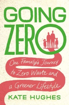 Going Zero : One Family's Journey to Zero Waste and a Greener Lifestyle