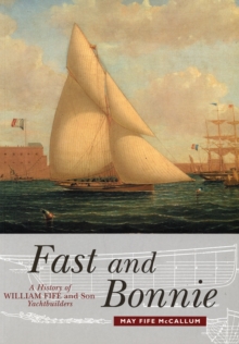 Fast and Bonnie : History of William Fife and Son, Yachtbuilders