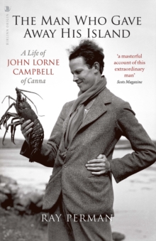 The Man Who Gave Away His Island : A Life of John Lorne Campbell of Canna