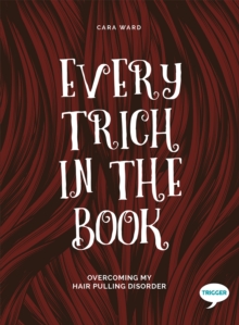 Every Trich in the Book : Overcoming My Hair Pulling Disorder, Paperback / softback Book Every Trich in the Book : Overcoming My Hair Pulling Disorder, Paperback / softback Book