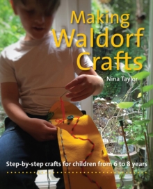 Making Waldorf Crafts : A Handbook for Children from 6 to 8