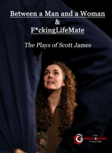 Between a Man and a Woman & F*ckingLifeMate : The Plays of Scott James