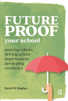 Future-proof Your School : Steering culture, driving school improvement, developing excellence, Paperback / softback Book Future-proof Your School : Steering culture, driving school improvement, developing excellence, Paperback / softback Book