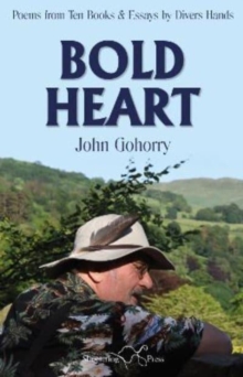 John Gohorry: Bold Heart : Poems from Ten Books & Essays by Divers Hands