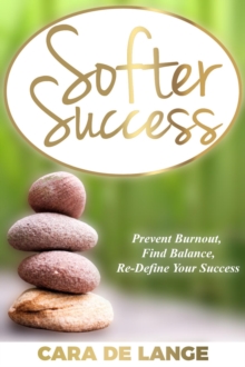 Softer Success : Prevent Burnout, Find Balance, Re-define Your Success