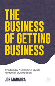 The Business of Getting Business : The Digital Marketing Guide for Small Businesses