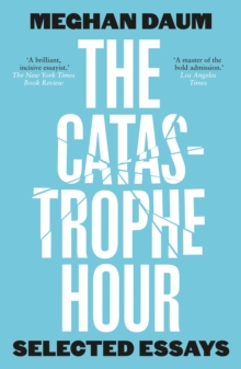 The Catastrophe Hour : Selected Essays