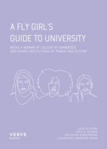 A Fly Girl's Guide To University : Being a Woman of Colour at Cambridge and Other Institutions of Elitism and Power