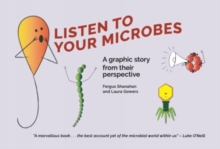 Listen to Your Microbes : A Graphic Story - from Their Perspective