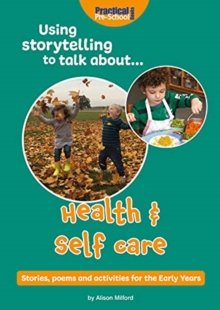 Using Storytelling To Talk About...Health & Self Care : Stories, poems and activities for the Early Years